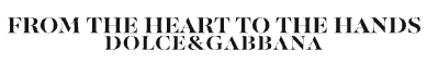 FROM THE HEART TO THE HANDS: DOLCE&GABBANA
